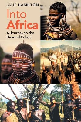 Into Africa: A Journey to the Heart of Pokot by Hamilton, Jane