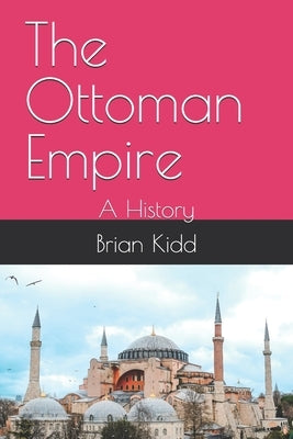 The Ottoman Empire: A History by Kidd, Brian