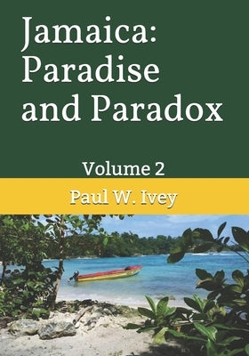 Jamaica: Paradise and Paradox: Volume 2 by Ivey, Paul W.