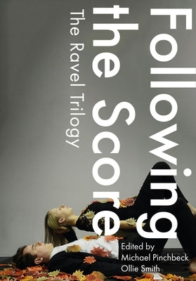 Following the Score: The Ravel Trilogy by Pinchbeck, Michael