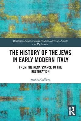 The History of the Jews in Early Modern Italy: From the Renaissance to the Restoration by Caffiero, Marina