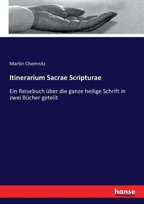 Itinerarium Sacrae Scripturae: Ein Reisebuch über die ganze heilige Schrift in zwei Bücher geteilt by Chemnitz, Martin