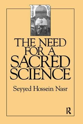The Need For a Sacred Science by Nasr, Seyyed Hossein