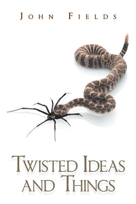 Twisted Ideas and Things by Fields, John