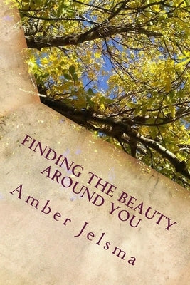 Finding the Beauty Around You by Jelsma, Amber