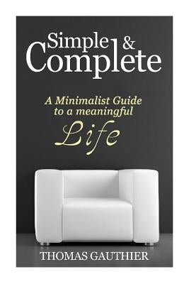 Simple & Complete: A Minimalist Guide to A Meaningful Life by Gauthier, Thomas
