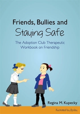 Friends, Bullies and Staying Safe: The Adoption Club Therapeutic Workbook on Friendship by Kupecky, Regina M.