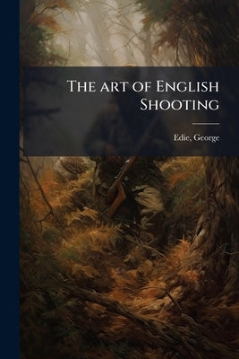 The art of English Shooting by George, Edie