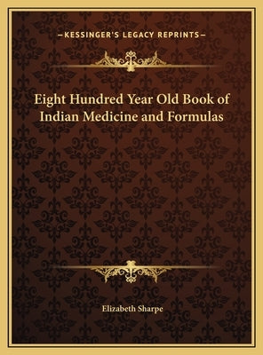Eight Hundred Year Old Book of Indian Medicine and Formulas by Sharpe, Elizabeth