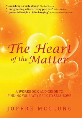 The Heart of the Matter: A Workbook and Guide to Finding Your Way Back to Self-Love by McClung, Joffre