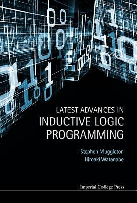 Latest Advances in Inductive Logic Programming by Muggleton, Stephen
