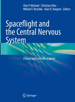 Spaceflight and the Central Nervous System: Clinical and Scientific Aspects by Michael, Alex P.