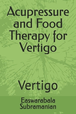Acupressure and Food Therapy for Vertigo: Vertigo by Subramanian, Easwarabala