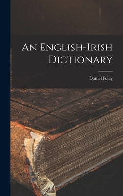 An English-Irish Dictionary by Foley, Daniel