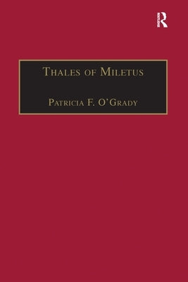 Thales of Miletus: The Beginnings of Western Science and Philosophy by O'Grady, Patricia F.
