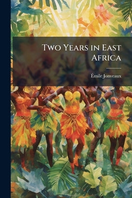 Two Years in East Africa by Jonveaux, Ãmile