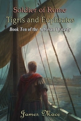 Soldier of Rome: Tigris and Euphrates by Mace, James