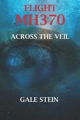 Flight Mh370: Across the Veil by Stein, Gale