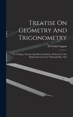 Treatise On Geometry And Trigonometry: For Colleges, Schools And Private Students. Written For The Mathematical Course Of Joseph Ray, M.d by Tappan, Eli Todd