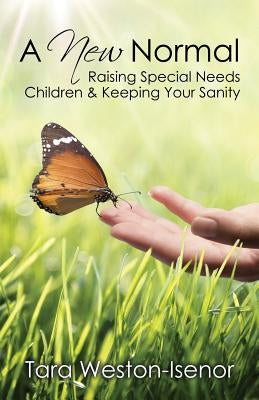 A New Normal: Raising Special Needs Children & Keeping Your Sanity by Weston-Isenor, Tara
