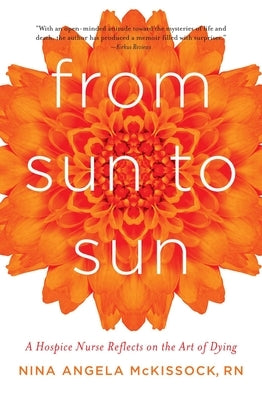 From Sun to Sun: A Hospice Nurse Reflects on the Art of Dying by McKissock, Nina Angela