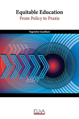 Equitable Education: From Policy to Praxis by Gandhari, Yogendra