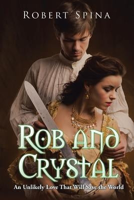 Rob and Crystal: An Unlikely Love That Will Save the World by Spina, Robert