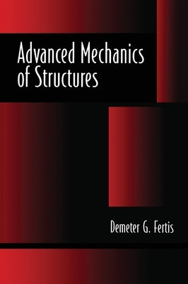 Advanced Mechanics of Structures by Fertis, Demeter G.