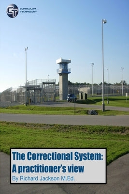The Correctional System: A Practitioner's View by Jackson, Rick