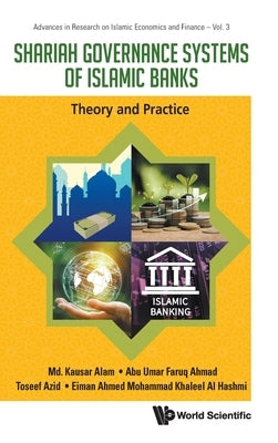 Shariah Governance Systems of Islamic Banks by MD Kausar Alam, Abu Umar Faruq Ahmad T.