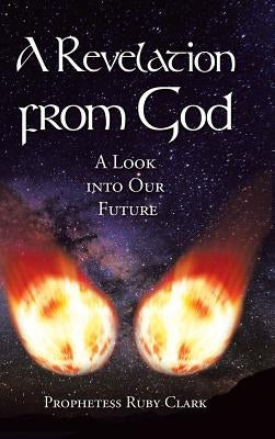 A Revelation from God: A Look into Our Future by Clark, Prophetess Ruby