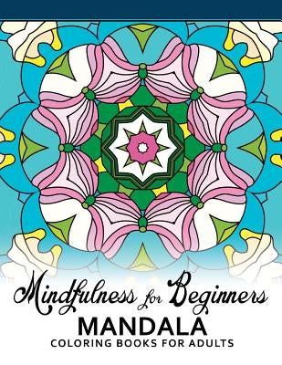 Mindfulness For Beginners Mandala: Coloring Books for Adults, Easy Mandala Patterns for Beginner by Mindfulness Coloring Book