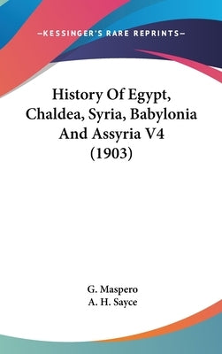 History Of Egypt, Chaldea, Syria, Babylonia And Assyria V4 (1903) by Maspero, G.