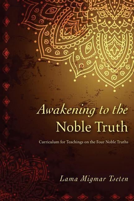 Awakening to the Noble Truth Curriculum by Tseten, Khenpo Lama Migmar