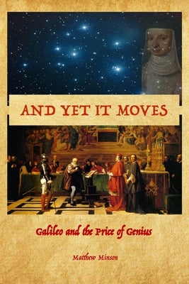 And Yet It Moves: Galileo and the Price of Genius by Minson, Matthew