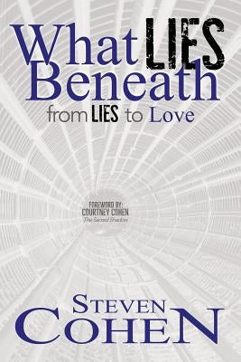 What Lies Beneath: From Lies to Love by Cohen, Steven