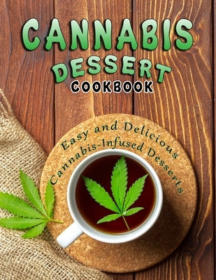Cannabis Dessert Cookbook: Easy and Delicious Cannabis-Infused Desserts by Smith, Roseann