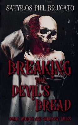 Breaking the Devil's Bread: Dark Words and Shadow Tales by Brucato, Satyros Phil