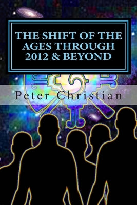 The Shift of the Ages through 2012 and Beyond: The Biggest Change Challenge of Our Time by Christian, Peter