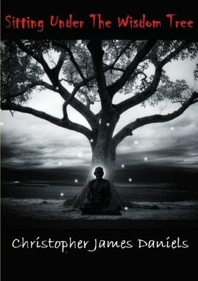 Sitting Under The Wisdom Tree by Daniels, Christopher