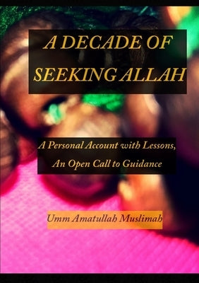 A Decade of Seeking Allah by Muslimah, Umm Amatullah