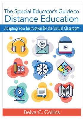 The Special Educator's Guide to Distance Education: Adapting Your Instruction for the Virtual Classroom by Collins, Belva C.