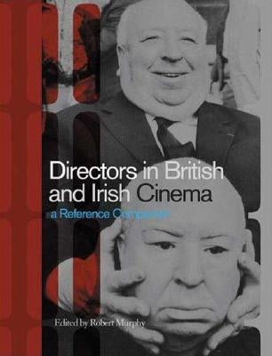 Directors in British and Irish Cinema: A Reference Companion by Murphy, Robert