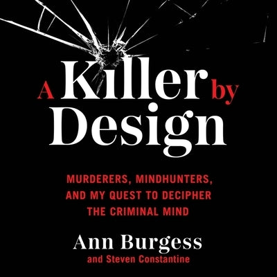 A Killer by Design: Murderers, Mindhunters, and My Quest to Decipher the Criminal Mind by Burgess, Ann Wolbert