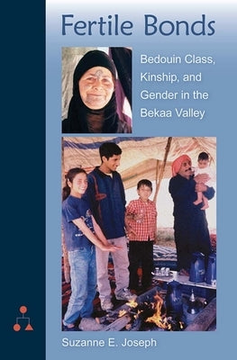 Fertile Bonds: Bedouin Class, Kinship, and Gender in the Bekaa Valley by Joseph, Suzanne E.
