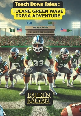 Touchdown Tales: Tulane Green Wave Trivia Adventure: 600 Questions to Test Your Knowledge on Tulane's Team History, Players, Rivals, an by Raeyan, Raeden
