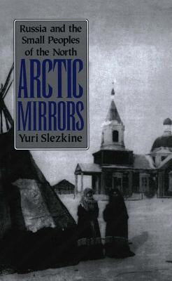 Arctic Mirrors: Radical Evil and the Power of Good in History by Slezkine, Yuri