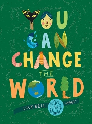 You Can Change the World: The Kids' Guide to a Better Planet by Bell, Lucy