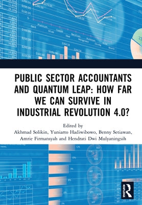 Public Sector Accountants and Quantum Leap: How Far We Can Survive in Industrial Revolution 4.0?: Proceedings of the 1st International Conference on P by Solikin, Akhmad