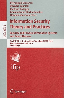 Information Security Theory and Practices: Security and Privacy of Pervasive Systems and Smart Devices: 4th IFIP WG 11.2 International Workshop, WISTP by Samarati, Pierangela